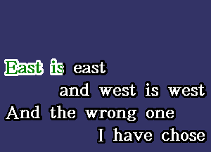 m . east

and west is west
And the wrong one
I have chose