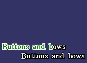 mammows

Buttons and bows