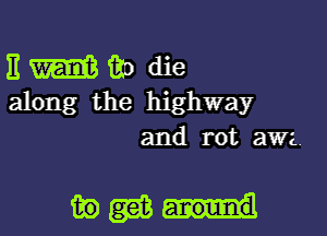 E m iko die
along the highway
and rot awz.

mm-d