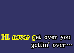 m m get over you

gettid over -