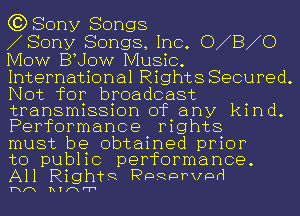 6380113! Songs

Sony Songs, Inc. CIVBWC)
MOW BUOW Music.
International Rights Secured.
Not for broadcast
transmission of any kind.
Performance rights

must be obtained prior
to public performance.
All Rights? Prasararvpd

Hm hquer