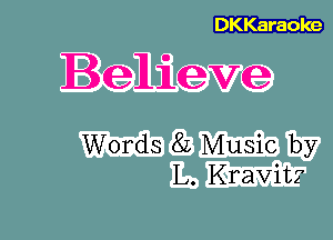 DKKaraoke

Believe

Words 8L Music by
L. Kravitz