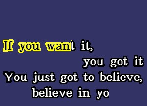 113th,

you got it
You just got to believe,
believe in yo