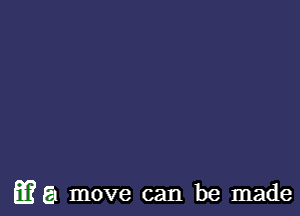 m a move can be made