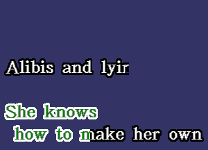 Alibis and lyir

S319
in make her own