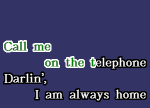 w-

(m taelephone
Darlini
I am always home