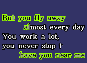 Q7 am
dlmost every day
You work a lot,

you never stop 1
Emma