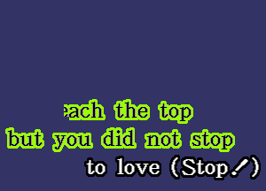 mum.-
to love (Stop! )