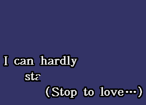 I can hardly
st?

(Stop to 10v m)