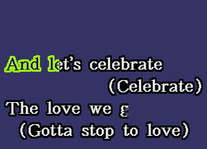 Itefs celebrate

( Celebrate )

The love we 32
(Gotta stop to love)