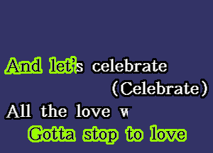 Ms celebrate

(Celebrate)
All the love VI

mm