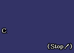 (Stop! )