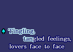 9
mgled feelings,
lovers face to face