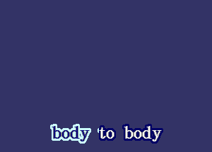 'to body