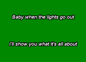 Baby When the lights go out

H! show you what it's a about