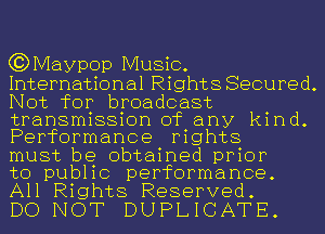 (?DMaypop Music.
International Rights Secured.
Not for broadcast
transmission of any kind.
Performance rights

must be obtained prior

to public performance.
All Rights Reserved.

DO NOT DUPLICATE.