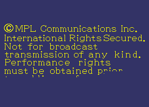 C3) IVIPL Communications Inc.

International Rights Secured.
Not for broadcast

transmission of any kind.
Performance mghts

must be obtained pNn