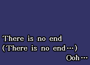 There is no end
(There is no end---)

00 u.