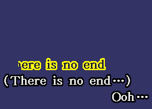 hem Es
(There is no end---)
00 ...