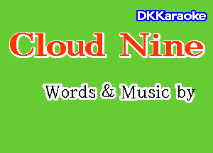 DKKaraoke

Cloud Nine

Words 8L Music by