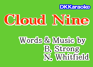 DKKaraoke

Cloud Nine

Words 8L Music by
B. Strong
N. Whitfield