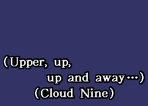 (Upper, up,
up and away---)
(Cloud Nine)