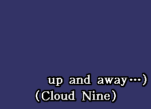 up and away---)
(Cloud Nine)