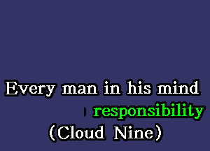 Every man in his mind
responsibility
(Cloud Nine)