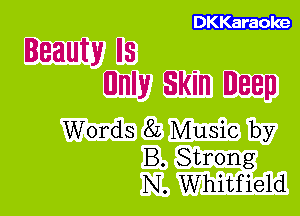 DKKaraoke

Beauty IS
nnly Skin Deep

Words 8L Music by
B. Strong
N. Whitfield