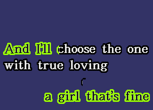 Em (choose the one

With true loving

am'mm