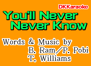 DKKaraoke

Yaw NEWER
W W
Words 8L Music by

B. Ram P. Pobi
T. Williams