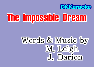 The Impossible Dream

Words 8L Music by
M. Leigh
J. Darion