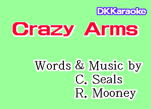 Crazy Arms

Words 8L Music by
C. Seals
R. Mooney