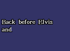 Back before Elvis

and