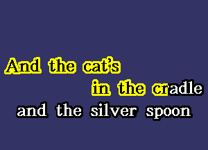 mmm

h i331? (Eadle

and the silver spoon