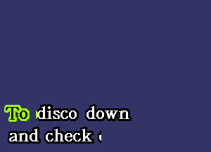 f3) disco down
and check .