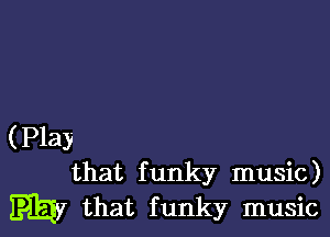 (Play
that funky music)
that funky music