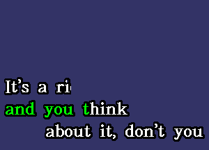 1133 a ri-
and you think
about it, don,t you