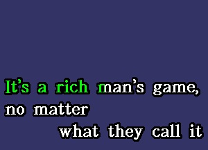 1133 a rich mads game,
no matter
What they call it