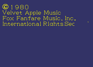 CC) 1 980

Velvet Apple Music

Fox Fanfare Music, Inc.
International RiohtsSec