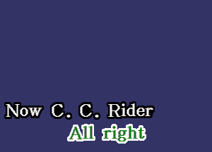 Now C. C. Rider

EM