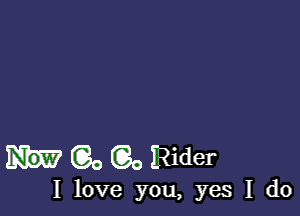 (Go ((30 iRider

I love you, yes I do