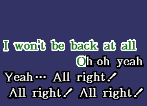 nmaaem

KDJh-oh yeah
Yeah. All right!
All right! All right!