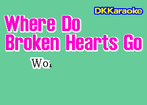 DKKaraole

Wham UIIII

'IPIHIKIEIW Hearts Elm
W01