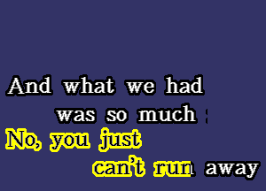 And What we had

was so much

Mum
ma 13m away