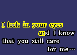 11an

End I know
that you still care
for me ...