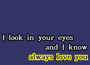 I look in your eyes
and I know

mm