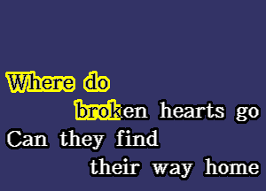 Wham.

Hen hearts go
Can they f ind
their way home