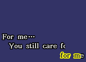 For me-
You still care ft

hzme