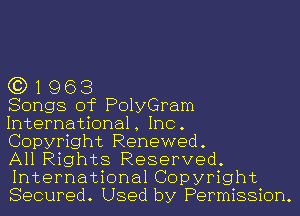 G3) 1 963

Songs of PolyGram
International, Inc.

Copyright Renewed.

All Rights Reserved.
International Copyright
Secured. Used by Permission.